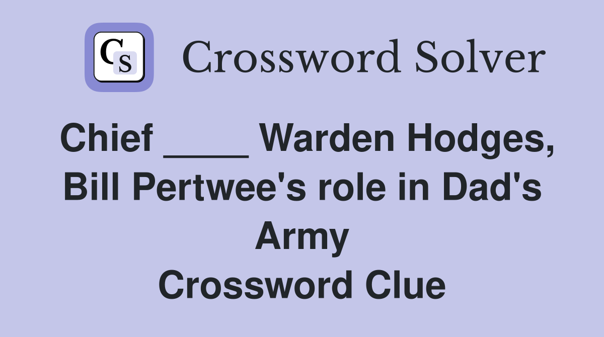 Chief ____ Warden Hodges, Bill Pertwee's role in Dad's Army Crossword